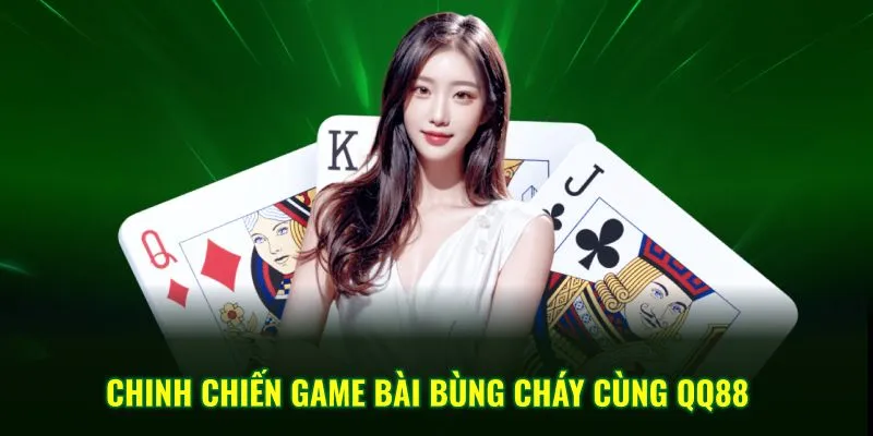Chinh chiến game bài bùng cháy cùng QQ88