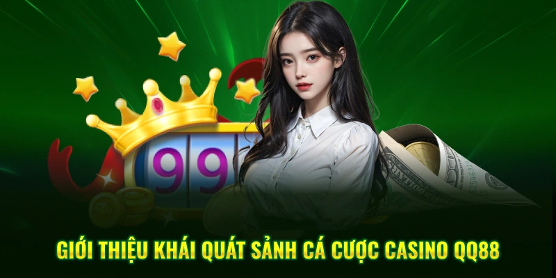 Giới thiệu khái quát sảnh cá cược casino QQ88