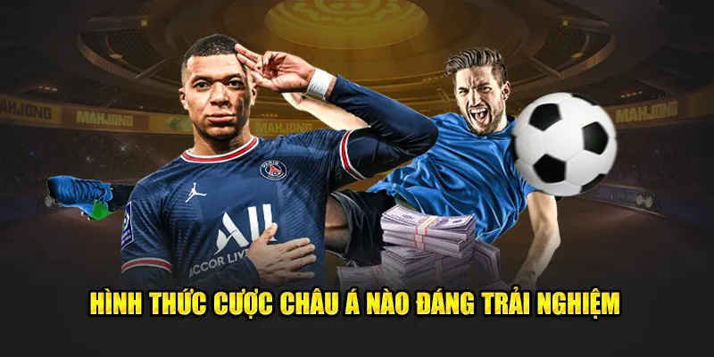 Hình thức cược châu Á nào đáng trải nghiệm