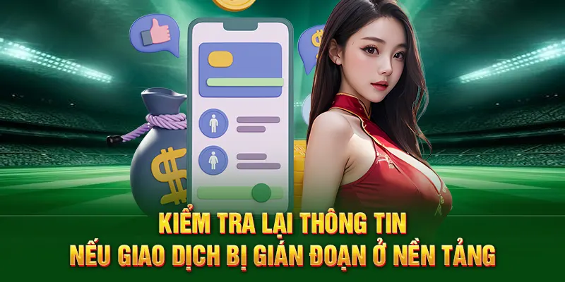 Kiểm tra lại thông tin nếu giao dịch bị gián đoạn ở nền tảng