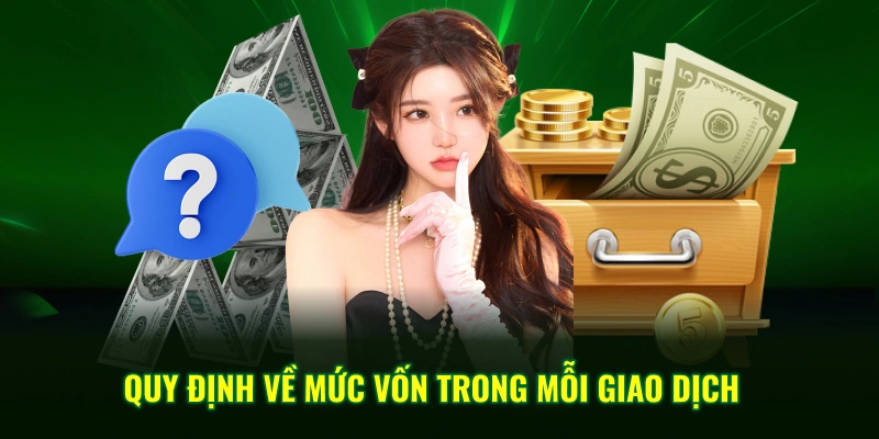 Quy định về mức vốn trong mỗi giao dịch