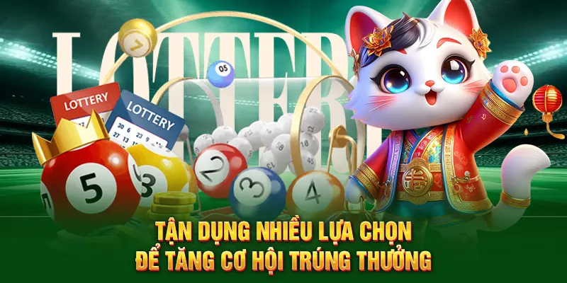 Tận dụng nhiều lựa chọn để tăng cơ hội trúng thưởng