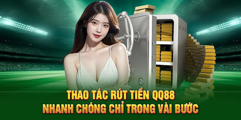 Thao tác rút tiền QQ88 nhanh chóng chỉ trong vài bước