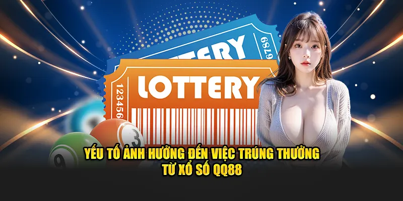 Yếu tố ảnh hưởng đến việc trúng thưởng từ xổ số QQ88